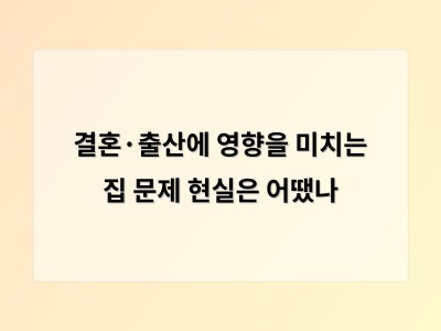 집 마련이 결혼과 출산을 망설이게 만드는 이유