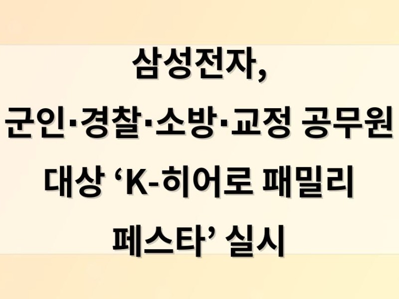 삼성전자, 군인∙경찰∙소방∙교정 공무원 대상  ‘K-히어로 패밀리 페스타’ 실시