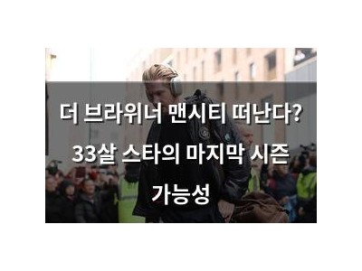 더 브라위너 맨시티 떠난다? 33살 스타의 마지막 시즌 가능성