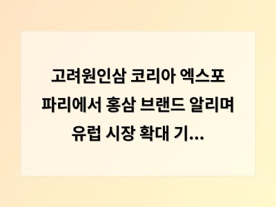 고려원인삼 코리아 엑스포 파리에서 홍삼 브랜드 알리며 유럽 시장 확대 기대