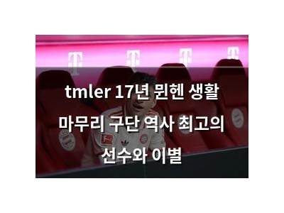 tmler 17년 뮌헨 생활 마무리 구단 역사 최고의 선수와 이별