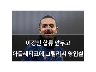이강인 합류 앞두고 아틀레티코에 그릴리시 영입설